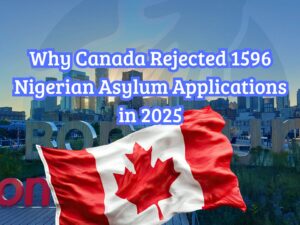 Why Canada Rejected 1596 Nigerian Asylum Applications in 2025