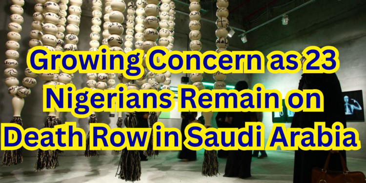 Growing Concern as 23 Nigerians Remain on Death Row in Saudi Arabia