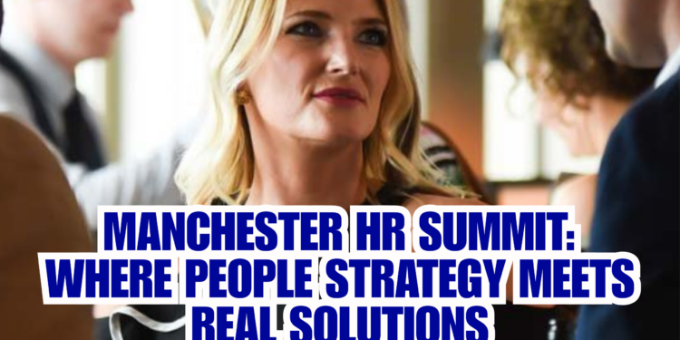 Manchester HR Summit: Where People Strategy Meets Real Solutions