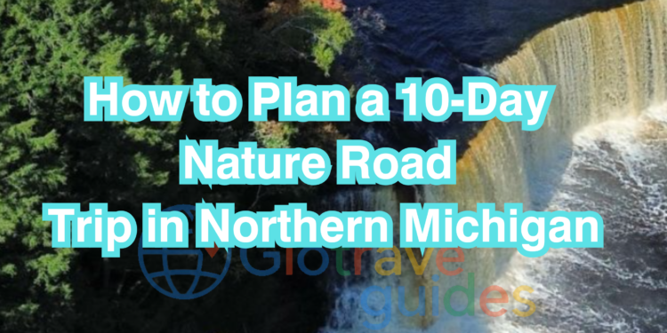 How to Plan a 10-Day Nature Road Trip in Northern Michigan