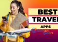 The Best Travel Apps for Planning and Navigation
